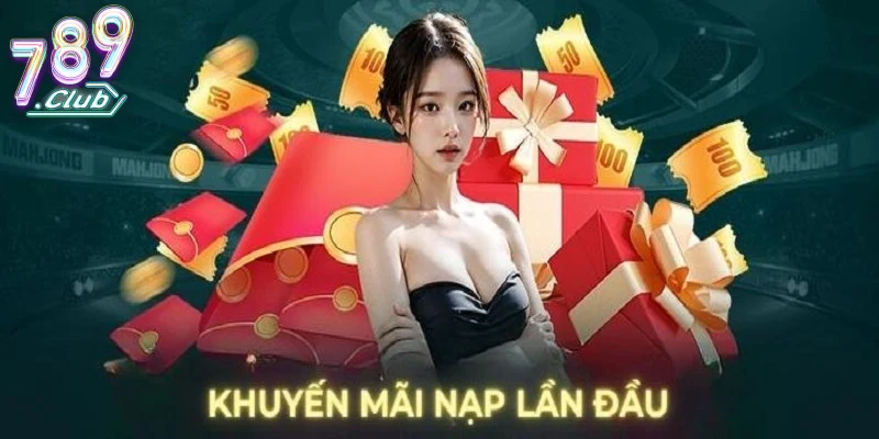 Ý Nghĩa Và Lợi Ích Của Khuyến Mãi Nạp Đầu 789club