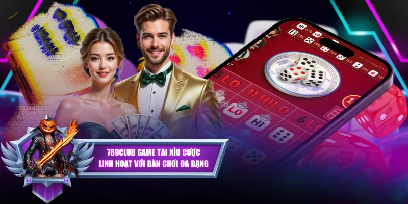 789CLUB Game Tài Xỉu Cược Linh Hoạt Với Bàn Chơi Đa Dạng