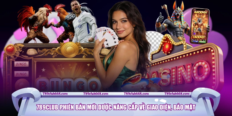 789CLUB phiên bản mới được nâng cấp về giao diện, bảo mật
