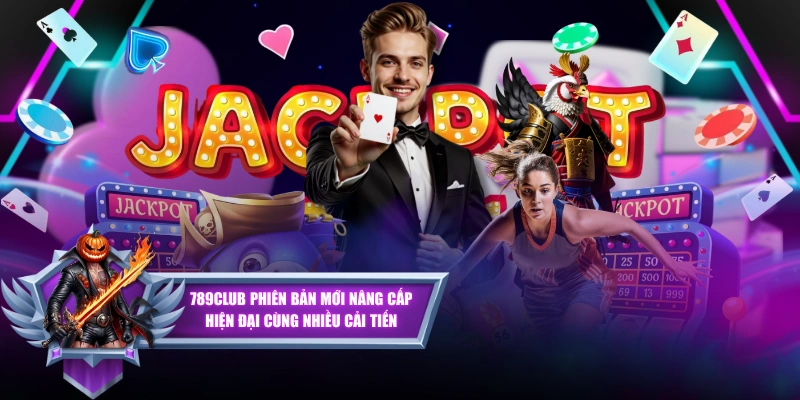 789CLUB Phiên Bản Mới Nâng Cấp Hiện Đại Cùng Nhiều Cải Tiến