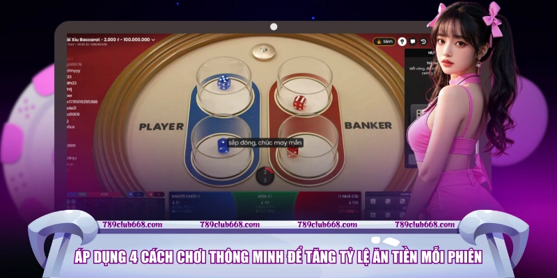 Áp dụng 4 cách chơi thông minh để tăng tỷ lệ ăn tiền mỗi phiên