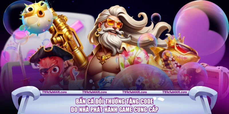 Bắn cá đổi thưởng tặng code do nhà phát hành game cung cấp