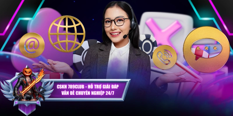 CSKH 789CLUB - Hỗ Trợ Giải Đáp Vấn Đề Chuyên Nghiệp 24/7