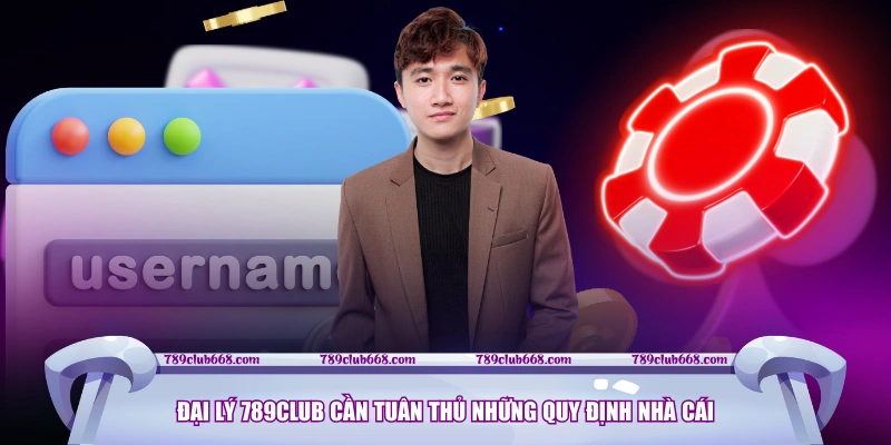 Đại lý 789CLUB cần tuân thủ những quy định nhà cái