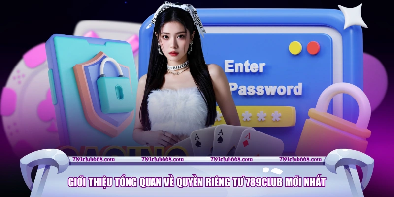 Giới thiệu tổng quan về quyền riêng tư 789CLUB mới nhất