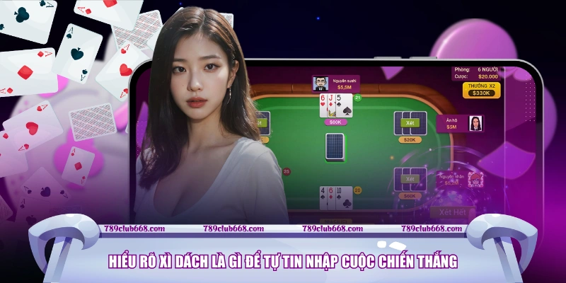 Hiểu rõ Xì Dách là gì để tự tin nhập cuộc chiến thắng