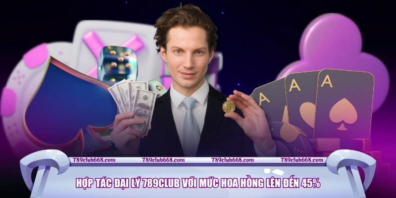 Hợp tác đại lý 789CLUB với mức hoa hồng lên đến 45%