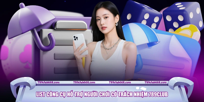 List công cụ hỗ trợ người chơi có trách nhiệm 789CLUB