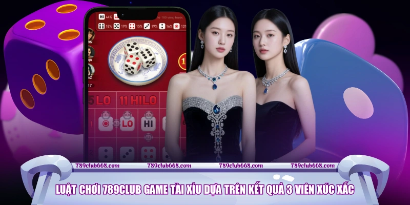 Luật chơi 789CLUB Game Tài Xỉu dựa trên kết quả 3 viên xúc xắc