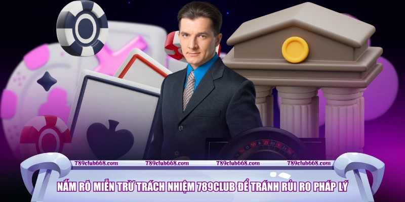 Nắm rõ miễn trừ trách nhiệm 789CLUB để tránh rủi ro pháp lý