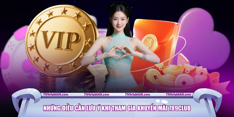 Những điều cần lưu ý khi tham gia khuyến mãi 789CLUB