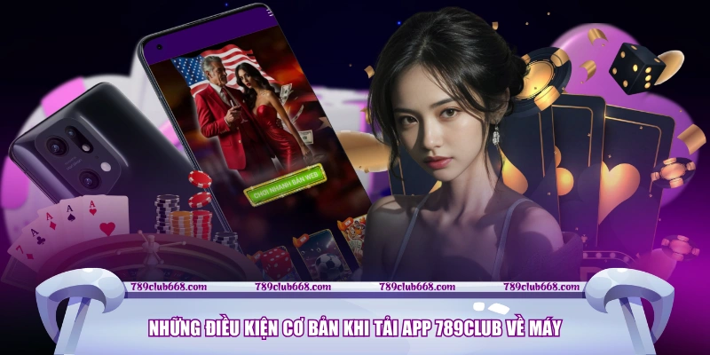 Những điều kiện cơ bản khi tải app 789CLUB về máy
