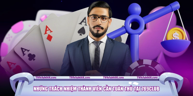 Những trách nhiệm thành viên cần tuân thủ tại 789CLUB