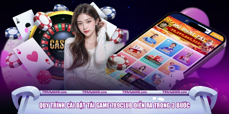 Quy trình cài đặt tải game 789CLUB diễn ra trong 3 bước