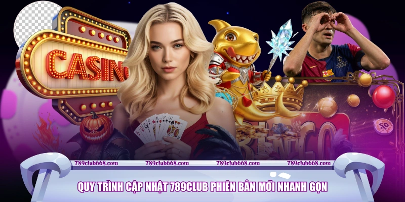 Quy trình cập nhật 789CLUB phiên bản mới nhanh gọn