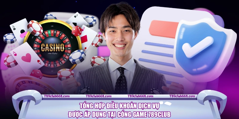 Tổng hợp điều khoản dịch vụ được áp dụng tại cổng game 789CLUB