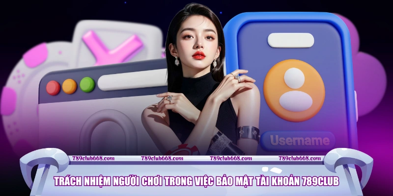 Trách nhiệm người chơi trong việc bảo mật tài khoản 789CLUB