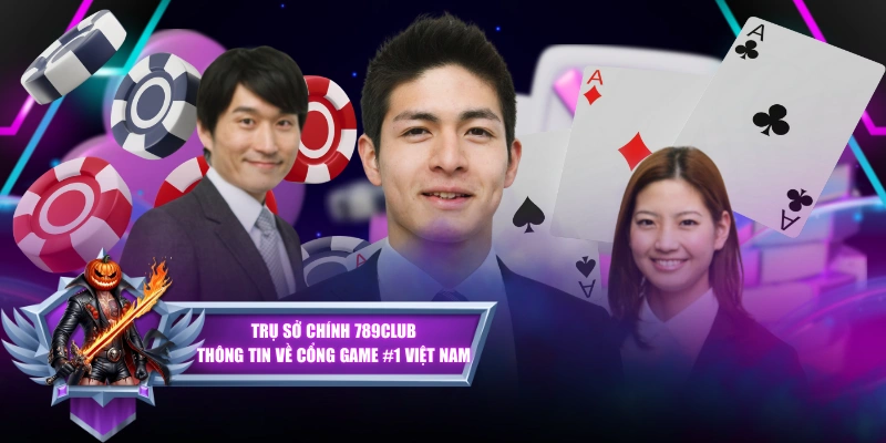 Trụ Sở Chính 789CLUB - Thông Tin Về Cổng Game #1 Việt Nam