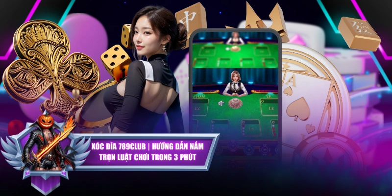 Xóc Đĩa 789CLUB | Hướng Dẫn Nắm Trọn Luật Chơi Trong 3 Phút