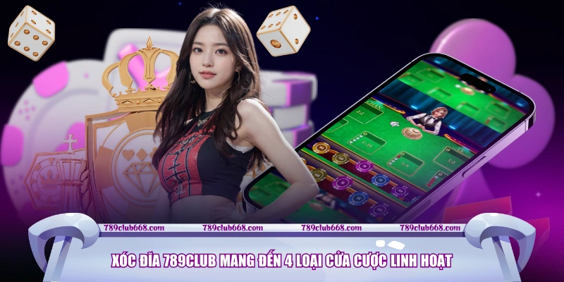 Xóc Đĩa 789CLUB mang đến 4 loại cửa cược linh hoạt