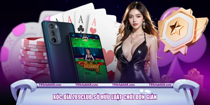 Xóc Đĩa 789CLUB sở hữu luật chơi đơn giản