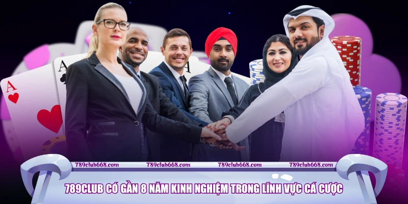 789CLUB có gần 8 năm kinh nghiệm trong lĩnh vực cá cược